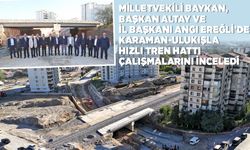 EREĞLİ’DE HIZLI TREN ÇALIŞMASINI İNCELEDİLER